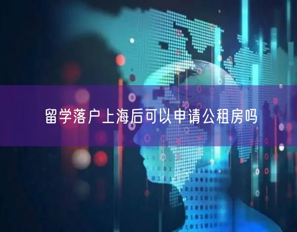 留学落户上海后可以申请公租房吗