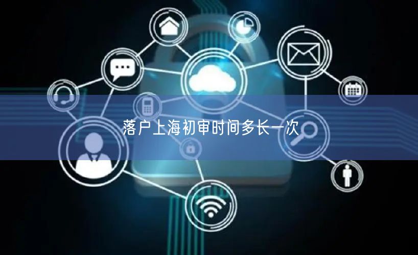 落户上海初审时间多长一次