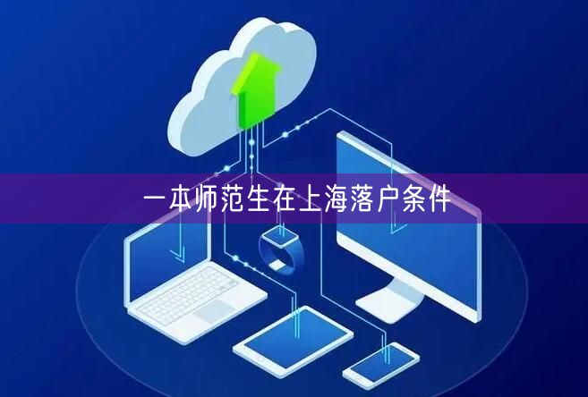 一本师范生在上海落户条件