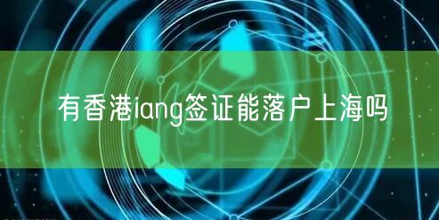 有香港iang签证能落户上海吗