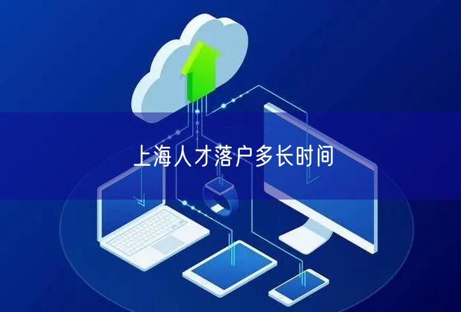 上海人才落户多长时间