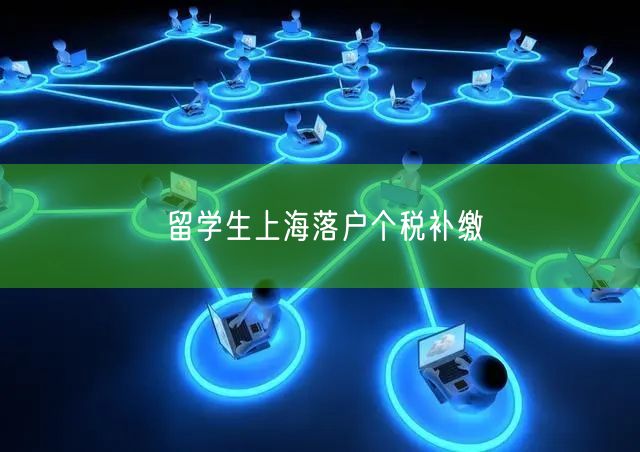 留学生上海落户个税补缴
