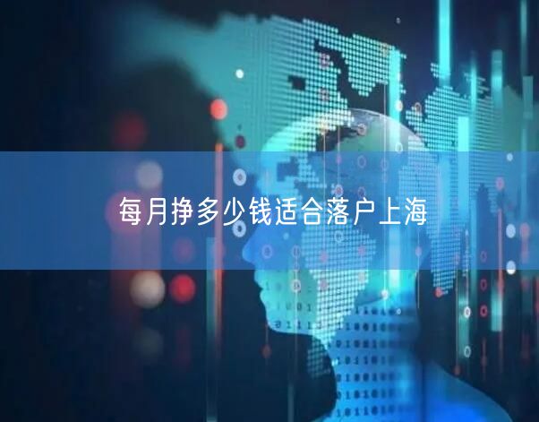 每月挣多少钱适合落户上海