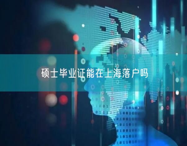 硕士毕业证能在上海落户吗