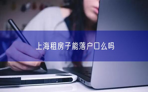 上海租房子能落户口么吗