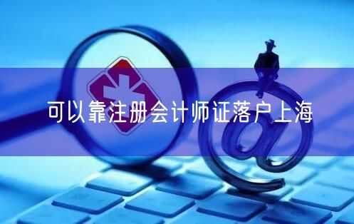 可以靠注册会计师证落户上海