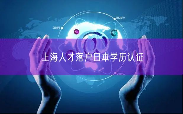 上海人才落户日本学历认证