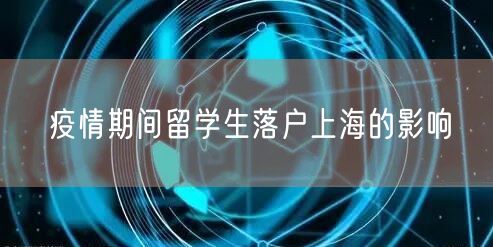 疫情期间留学生落户上海的影响