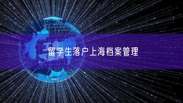 留学生落户上海档案管理