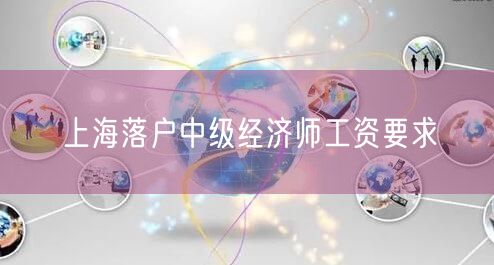 上海落户中级经济师工资要求