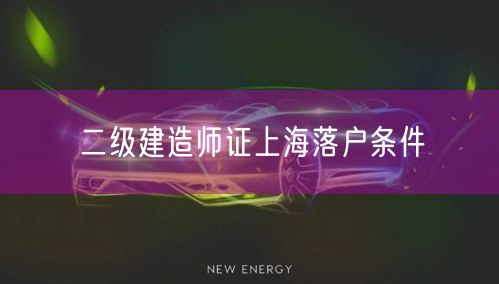 二级建造师证上海落户条件