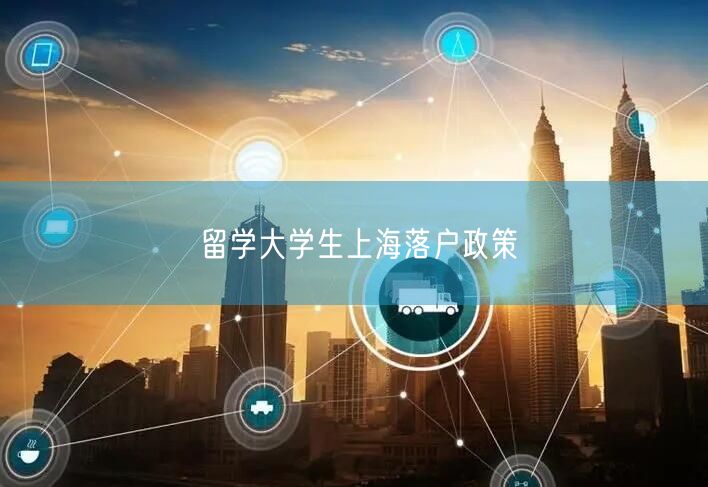 留学大学生上海落户政策