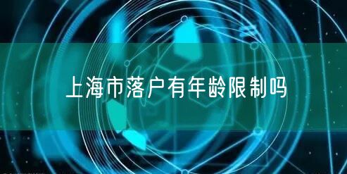 上海市落户有年龄限制吗