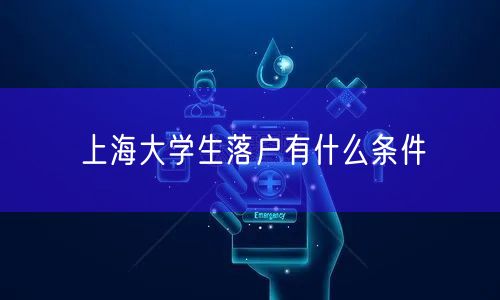 上海大学生落户有什么条件