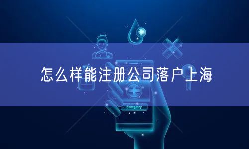 怎么样能注册公司落户上海