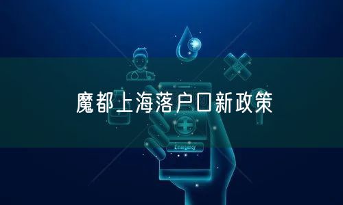 魔都上海落户口新政策