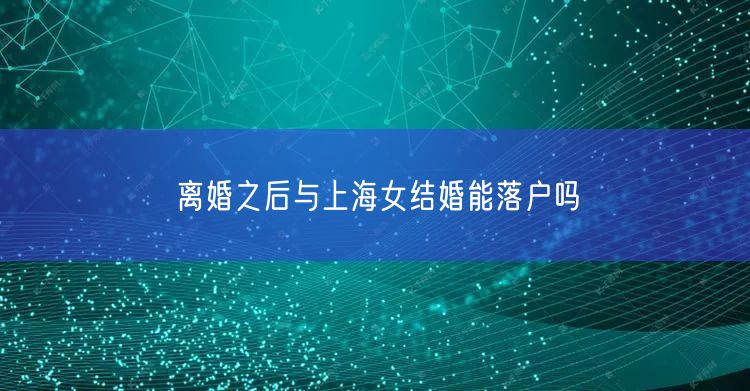离婚之后与上海女结婚能落户吗