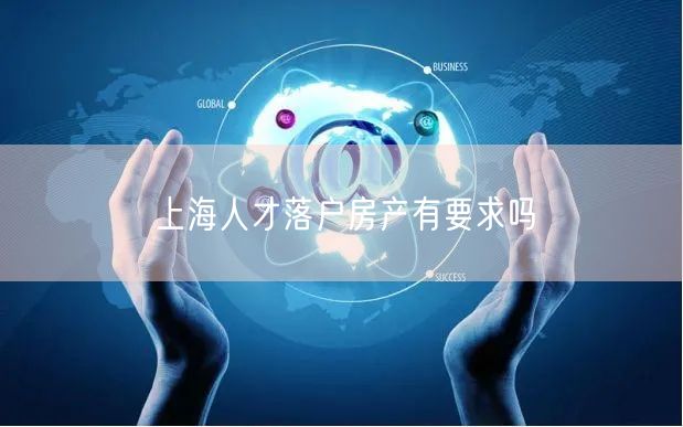上海人才落户房产有要求吗
