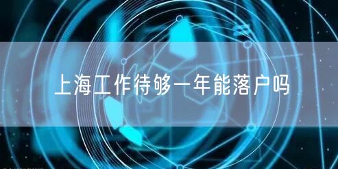 上海工作待够一年能落户吗