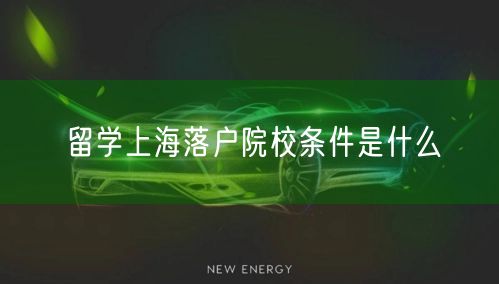 留学上海落户院校条件是什么
