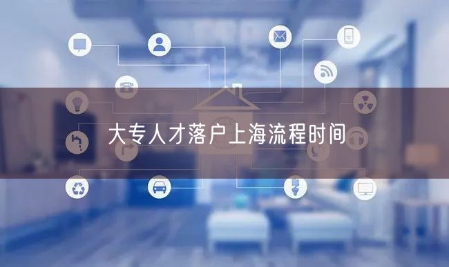 大专人才落户上海流程时间