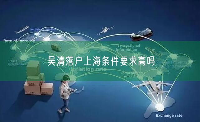 吴清落户上海条件要求高吗