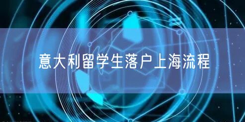 意大利留学生落户上海流程