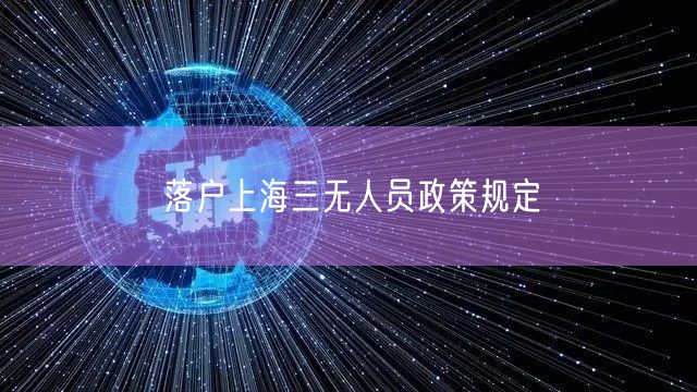 落户上海三无人员政策规定