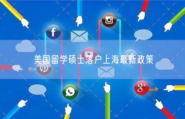 美国留学硕士落户上海最新政策