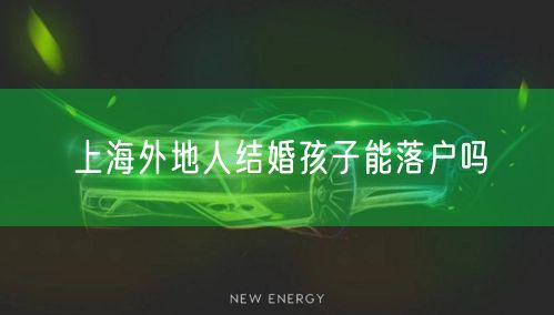 上海外地人结婚孩子能落户吗