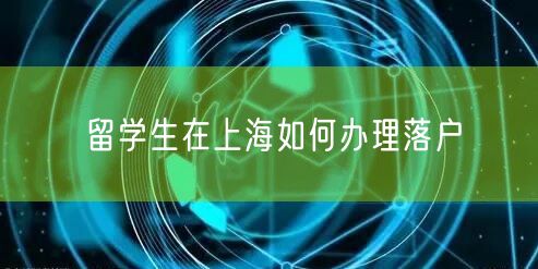 留学生在上海如何办理落户