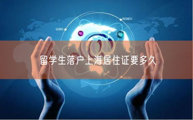 留学生落户上海居住证要多久