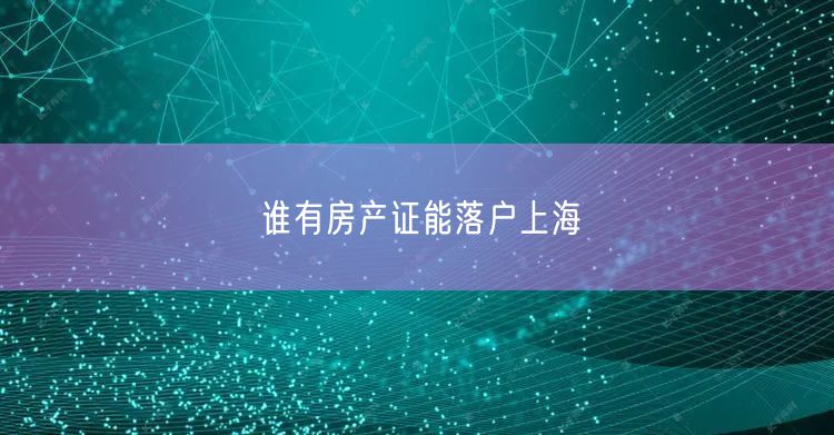 谁有房产证能落户上海