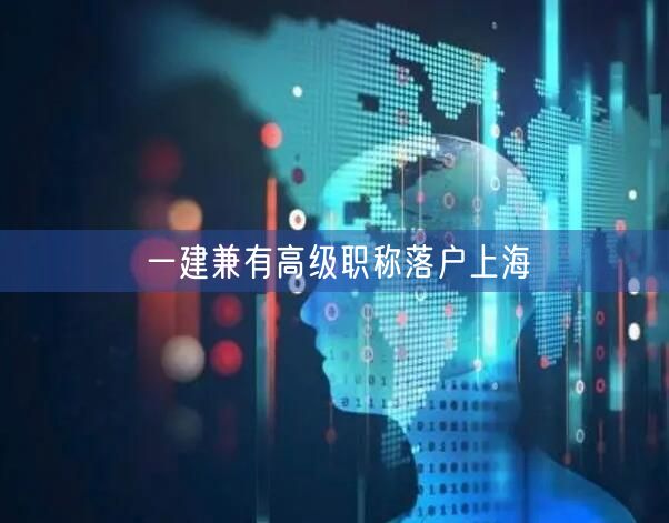 一建兼有高级职称落户上海