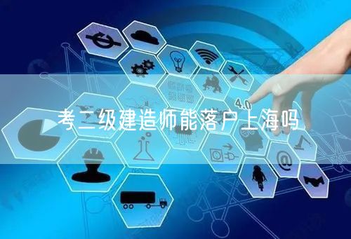 考二级建造师能落户上海吗