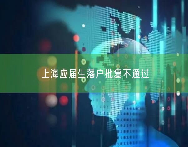 上海应届生落户批复不通过