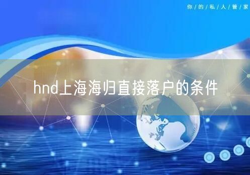 hnd上海海归直接落户的条件