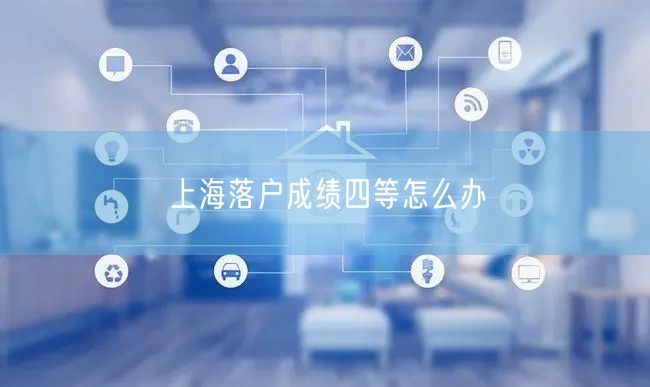 上海落户成绩四等怎么办