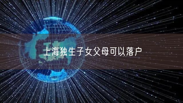 上海独生子女父母可以落户