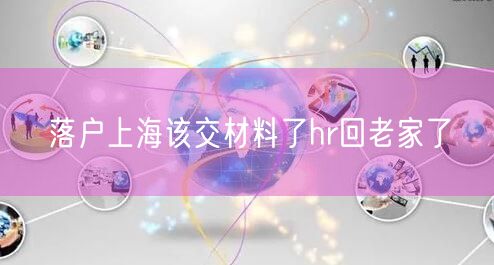 落户上海该交材料了hr回老家了