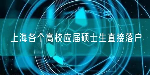 上海各个高校应届硕士生直接落户