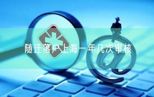随迁落户上海一年几次审核