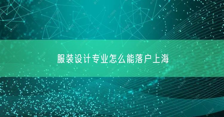 服装设计专业怎么能落户上海