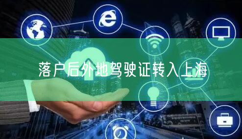 落户后外地驾驶证转入上海
