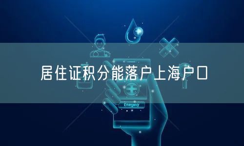 居住证积分能落户上海户口