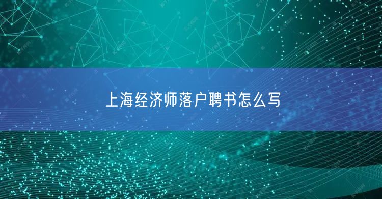 上海经济师落户聘书怎么写