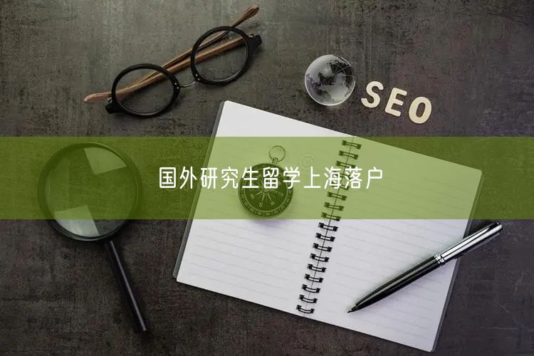 国外研究生留学上海落户