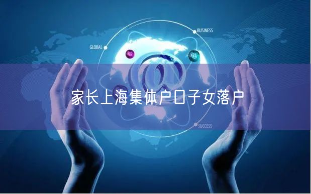 家长上海集体户口子女落户
