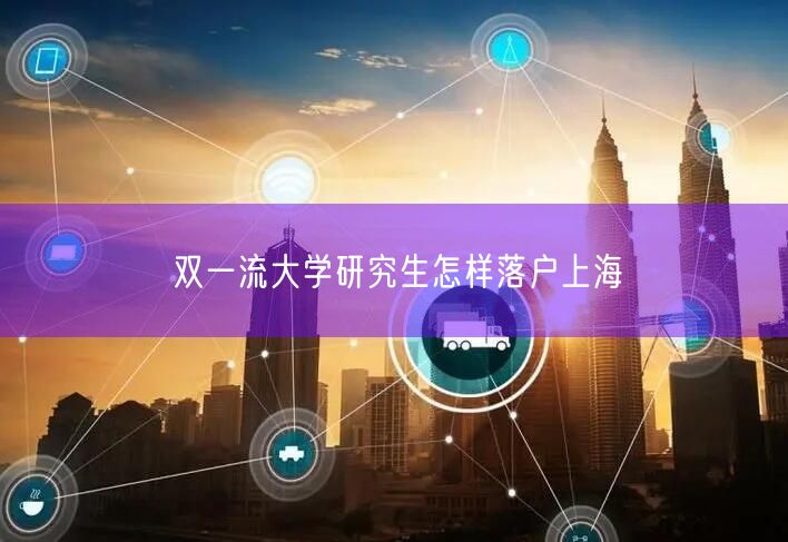 双一流大学研究生怎样落户上海