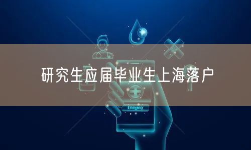 研究生应届毕业生上海落户